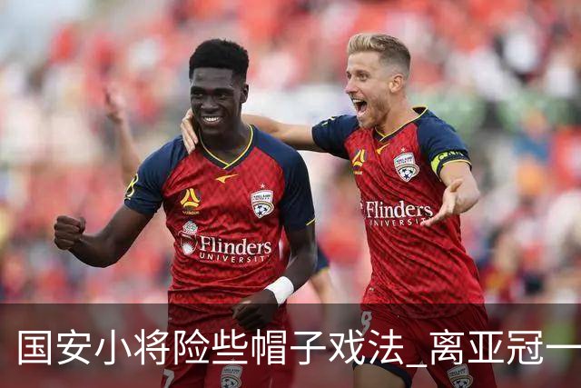 国安小将险些帽子戏法 离亚冠一鸣惊人就差那么点